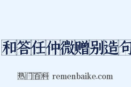 和答任仲微赠别造句是什么意思的图片